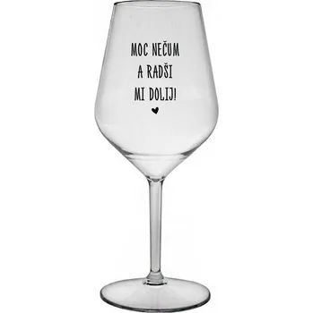Sklenice MOC NEČUM A RADŠI MI DOLIJ! - čirá nerozbitná sklenice na víno 470 ml