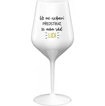 Sklenice UŽ MĚ NEBAVÍ PŘEDSTÍRAT, ŽE MÁM RÁD LIDI - bílá nerozbitná sklenice na víno 470 ml