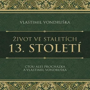 Život ve staletích: 13. století - Vlastimil Vondruška (čte Aleš Procházka a Vlastimil Vondruška) CDmp3