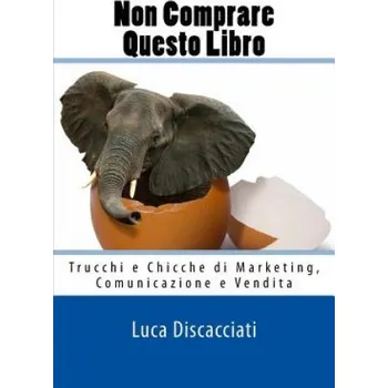 Kniha Non Comprare Questo Libro: Trucchi e Chicche di Marketing, Comunicazione e Vendita – Luca Discacciati (IT)