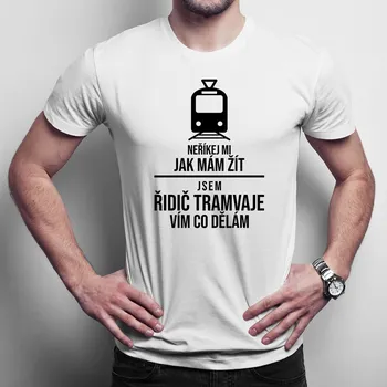 Žertovný předmět Jsem řidič tramvaje, vím co dělám - pánské tričko s potiskem