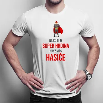 Žertovný předmět Na co ti je super hrdina - hasiče - pánské tričko s potiskem