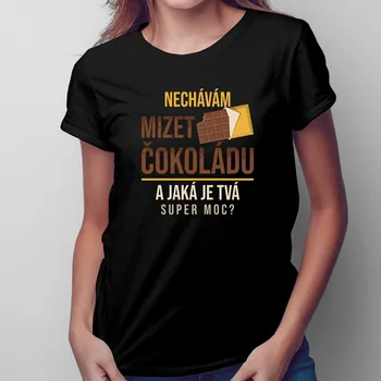 Žertovný předmět Nechávám mizet čokoládu - a jaká je tvá super moc? - dámské tričko jako dárek