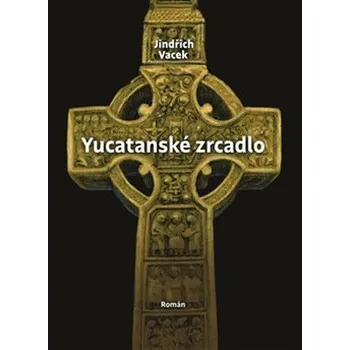 Yucatanské zrcadlo - Jindřich Vacek