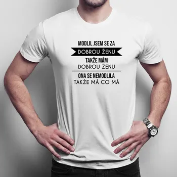Žertovný předmět Modlil jsem se za dobrou ženu - pánské tričko s potiskem