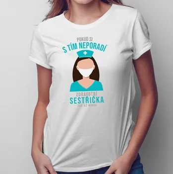 Žertovný předmět Pokud si s tím neporadí zdravotní sestřička - Dámská trička s potiskem