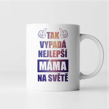 Žertovný předmět Tak vypadá nejlepší máma na světě - hrnek