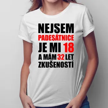 Žertovný předmět Nejsem padesátnice, je mi 18 a mám 32 let zkušeností - dámské tričko s potiskem