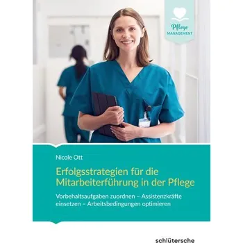 Erfolgsstrategien für die Mitarbeiterführung in der Pflege - Ott, Nicole