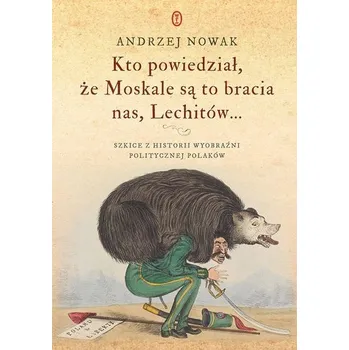 Kto powiedział, że Moskale są to bracia nas, Lechitów... - Andrzej Nowak