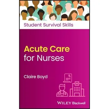 Acute Care for Nurses - Boyd, Claire (Practice Development Trainer, North Bristol NHS Trust)