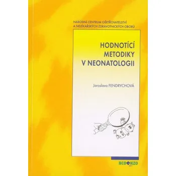 Hodnotící metodiky v neonatologii 3 přepracované a rozšířené vydání - Fendrychová Jaroslava