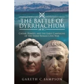 The Battle of Dyrrhachium (48 BC) - Sampson, Gareth C.