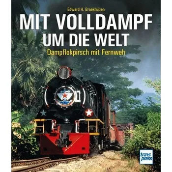 Mit Volldampf um die Welt - Broekhuizen, Edward H.