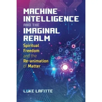 Machine Intelligence and the Imaginal Realm - Lafitte, Luke