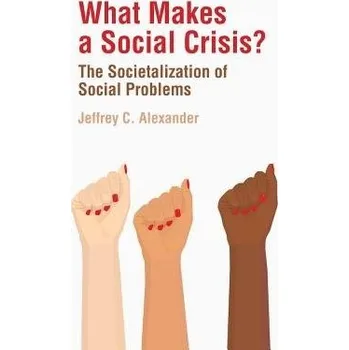 What Makes a Social Crisis? - Alexander, Jeffrey C. (University of California, Los Angeles)