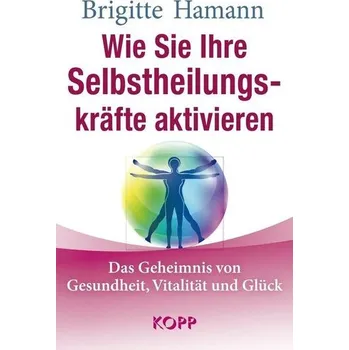 Wie Sie Ihre Selbstheilungskräfte aktivieren - Brigitte Hamann