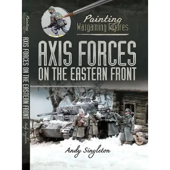 Painting Wargaming Figures: Axis Forces on the Eastern Front - Singleton, Andy