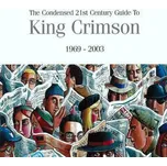 KING CRIMSON - The condednsed 21st century guide to King Crimson 69-03:2cd