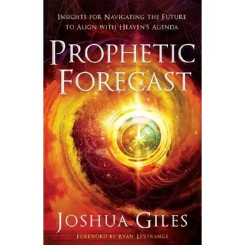 Prophetic Forecast '- Insights for Navigating the Future to Align with Heaven`s Agenda - Giles, Joshua a Lestrange, Ryan