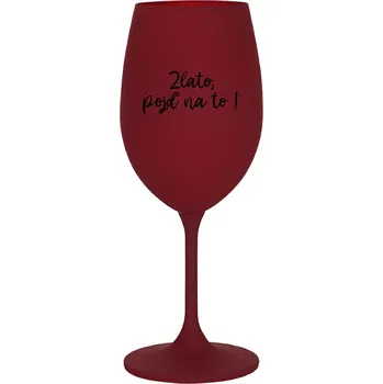 Sklenice ZLATO, POJĎ NA TO! - bordo sklenice na víno 350 ml