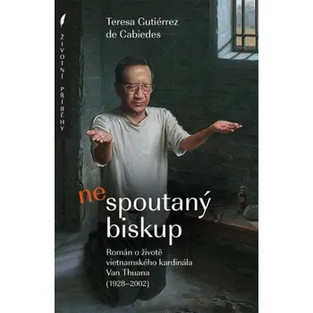 Literární biografie NEspoutaný biskup (Román o životě vietnamského kardinála Van Thuana (1928–2002))
