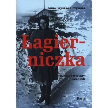Literární biografie Łagierniczka. Wspomnienia z Workuty 1945-1956 - Anna Szyszko-Grzywacz