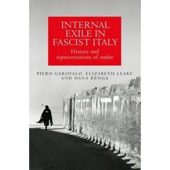 Cestování Internal Exile in Fascist Italy - Garofalo, Piero; Selisca, Daniela [EN] (2022, Brožovaná, Manchester University Press)