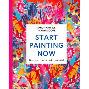 Populárně naučná literatura pro dospělé Start Painting Now - Powell, Emily; Moore, Sarah