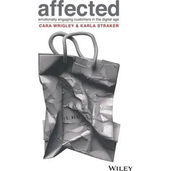 Affected: Emotionally engaging customers in the Digital age - Wrigley, Cara; Straker, Karla