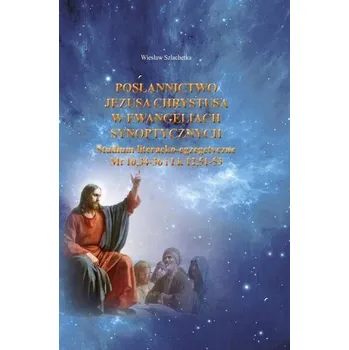 Posłannictwo Jezusa Chrystusa w Ewangeliach... - Wiesław Szlachetka