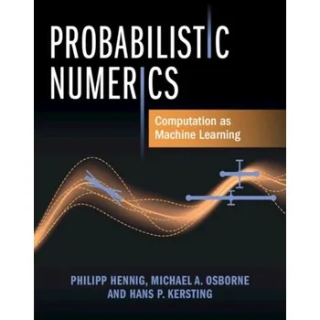 Technika Probabilistic Numerics - Hennig, Philipp (Eberhard-Karls-Universitat Tubingen, Germany); Osborne, Michael A. (University of Oxford); Kersting, Ha