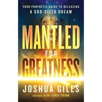 Cizojazyčná kniha Mantled for Greatness '- Your Prophetic Guide to Releasing a God'-Sized Dream - Giles, Joshua a Trimm, Cindy