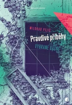 Poezie Pravdivé příběhy: Vybrané básně - Milorad Pejić (2020, brožovaná)
