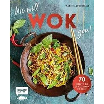 We will WOK you! - 70 asiatische Rezepte, die den Gaumen rocken - Daniels, Sabrina Sue
