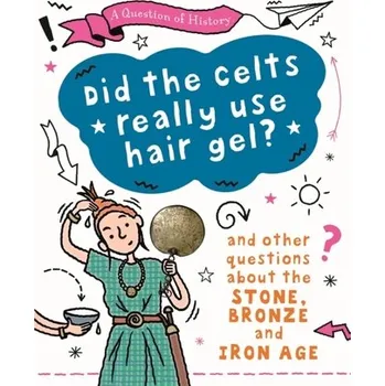 A Question of History: Did the Celts use hair gel? And other questions about the Stone, Bronze and Iron Ages - Cooke, Tim, (Wr [EN] (2022, Měkká, Hachette Children's Group)
