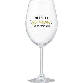 Sklenice KDO NEPIJE SE MNOU...AŤ SE OŽERE SÁM! - čirá sklenice na víno 350 ml
