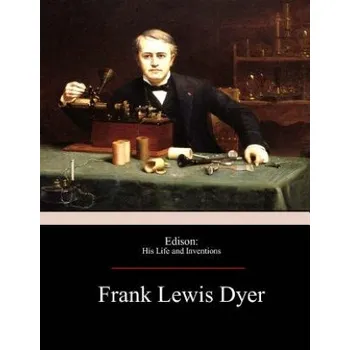 Literární biografie Edison: His Life and Inventions – Frank Lewis Dyer (EN)