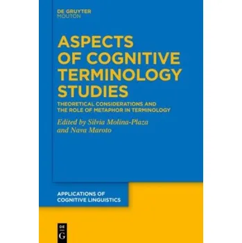 Aspects of Cognitive Terminology Studies: Theoretical Considerations and the Role of Metaphor in Terminology – Silvia Molina-Plaza,Nava Maroto (EN)