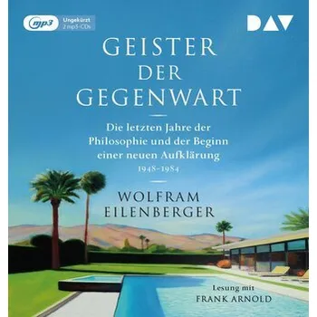 Geister der Gegenwart. Die letzten Jahre der Philosophie und der Beginn einer neuen Aufklärung 1948-1984 - Eilenberger, Wolfram