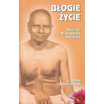 Literární biografie Błogie życie. Nauki Śri Nisargadatty Maharaja 2017 - Robert Powell