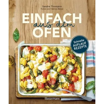 Einfach aus dem Ofen. Schnelle Auflaufrezepte - Thomann, Sandra