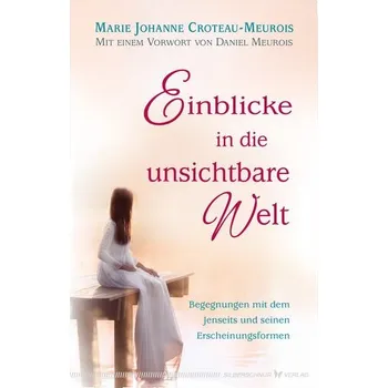 Einblicke in die unsichtbare Welt - Croteau-Meurois, Marie Johanne