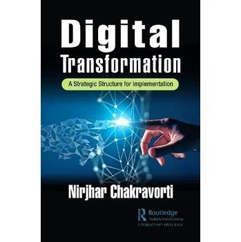 Digital Transformation: A Strategic Structure For Implementation - Nirjhar Chakravorti [EN] (2022, brožovaná)