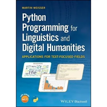 Učebnice Python Programming for Linguistics and Digital Humanities - Weisser, Martin (University of Salzburg, Austria a Guangdong University, China a University of Bayreuth, Germany)