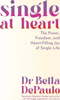 Single At Heart: The Power, Freedom And Joy Of Single Life - Dr Bella DePaulo [EN] (2024, brožovaná)