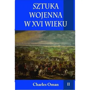 Sztuka wojenna w XVI wieku T.2 - Charles Oman