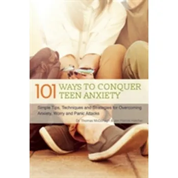 101 Ways to Conquer Teen Anxiety - McDonagh, Dr. Thomas; Hatcher, Jon Patrick