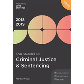 Core Statutes on Criminal Justice & Sentencing 2018-19 - Wasik, Martin (Professor of Criminal Justice, Keele University)