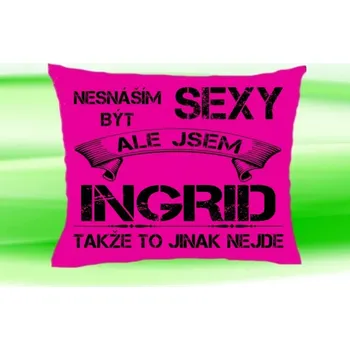 Dekorativní polštářek Polštář se jménem INGRID (polštářek nesnáším být sexy ale jsem ???)